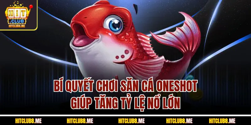 bi-quyet-choi-san-ca-oneshot-giup-tang-ty-l