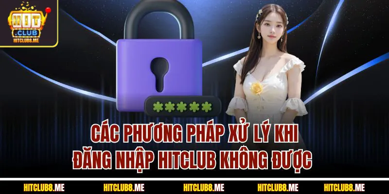 cac-phuong-phap-xu-ly-khi-dang-nhap-hitclub