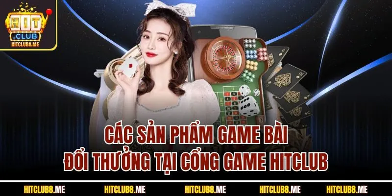 cac-san-pham-game-bai-doi-thuong-tai-cong-game-hitclub