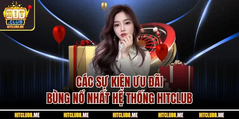 cac-su-kien-uu-dai-bung-no-nhat-he-thong-hitclub