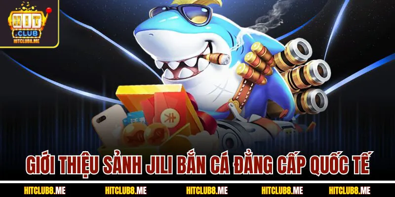 gioi-thieu-sanh-jili-ban-ca-dang-cap-quoc-t