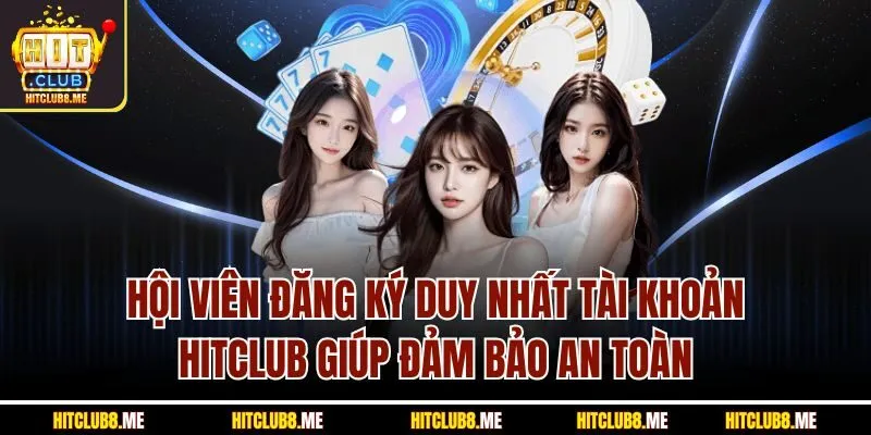 hoi-vien-dang-ky-duy-nhat-tai-khoan-hitclub-giup-dam-bao-an-toan