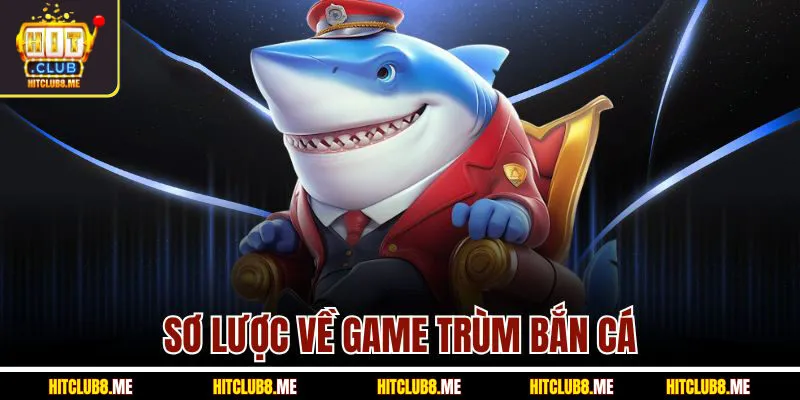 so-luoc-ve-game-trum-ban-ca