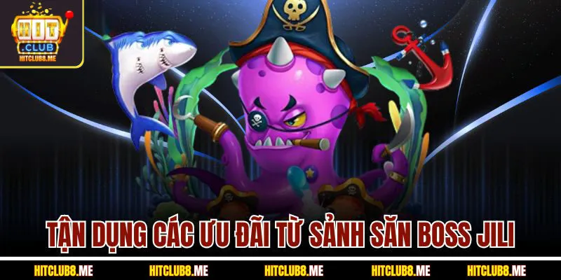 tan-dung-cac-uu-dai-tu-sanh-san-boss-jili